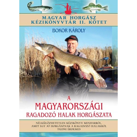 A magyarországi ragadozó halak horgászata - Magyar horgász kézikönyvtár II. kötet- Bokor Károly